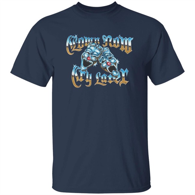 Foos Gone Wild Merch Clown Now Cry Later Shirt Foos Gone Wild Merch Clown Now Cry Later Shirt