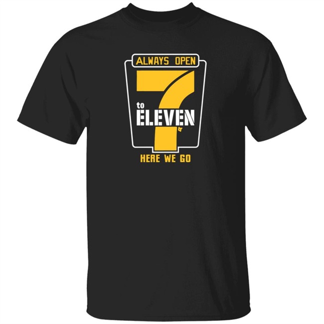 Alway Open 7 To Eleven Here We Go Shirt Hoodie