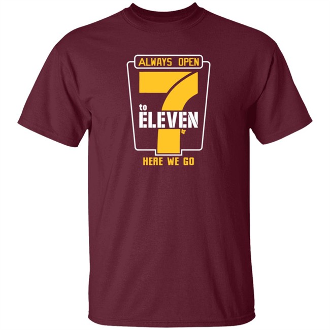 Alway Open 7 To Eleven Here We Go Shirt Hoodie Alway Open 7 To Eleven Here We Go Shirt Hoodie