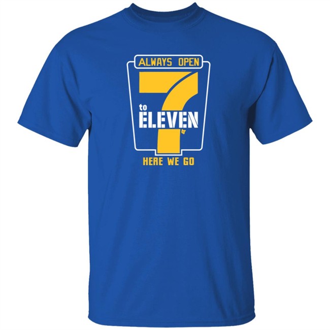 Alway Open 7 To Eleven Here We Go Shirt Hoodie Alway Open 7 To Eleven Here We Go Shirt Hoodie