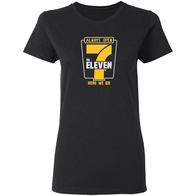 Alway Open 7 To Eleven Here We Go Shirt Hoodie Alway Open 7 To Eleven Here We Go Shirt Hoodie