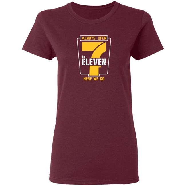 Alway Open 7 To Eleven Here We Go Shirt Hoodie Alway Open 7 To Eleven Here We Go Shirt Hoodie