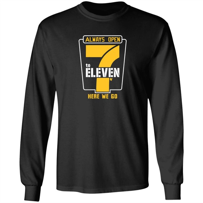 Alway Open 7 To Eleven Here We Go Shirt Hoodie Alway Open 7 To Eleven Here We Go Shirt Hoodie