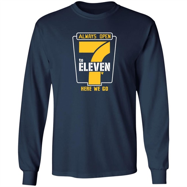 Alway Open 7 To Eleven Here We Go Shirt Hoodie Alway Open 7 To Eleven Here We Go Shirt Hoodie