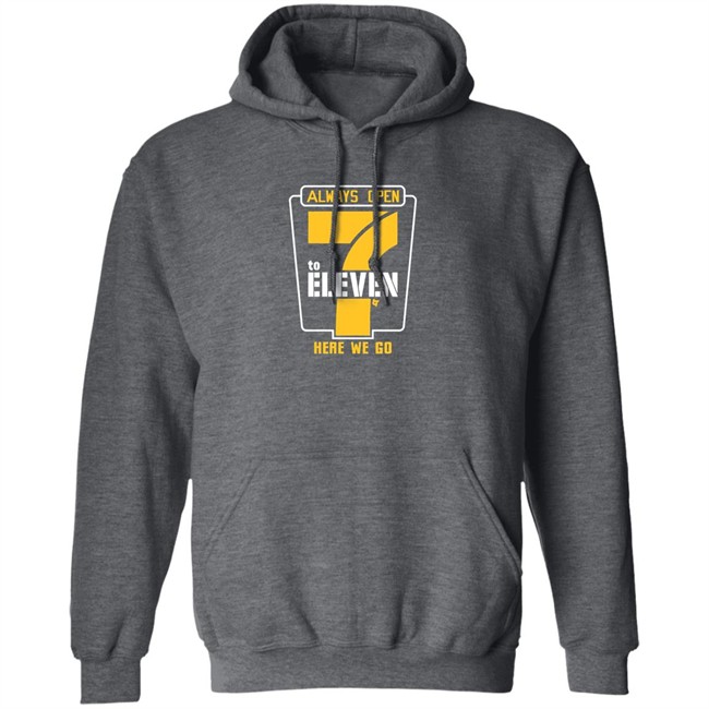 Alway Open 7 To Eleven Here We Go Shirt Hoodie Alway Open 7 To Eleven Here We Go Shirt Hoodie