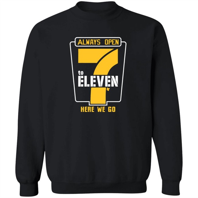 Alway Open 7 To Eleven Here We Go Shirt Hoodie Alway Open 7 To Eleven Here We Go Shirt Hoodie