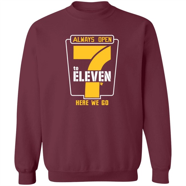 Alway Open 7 To Eleven Here We Go Shirt Hoodie Alway Open 7 To Eleven Here We Go Shirt Hoodie