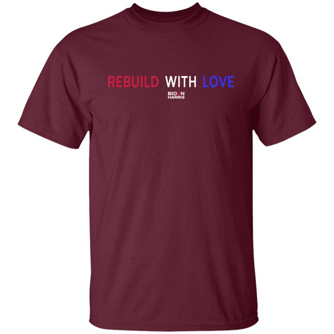 Rebuild With Love BidenHarris Sweatshirt Shirt Hoodie Rebuild With Love BidenHarris Sweatshirt Shirt Hoodie