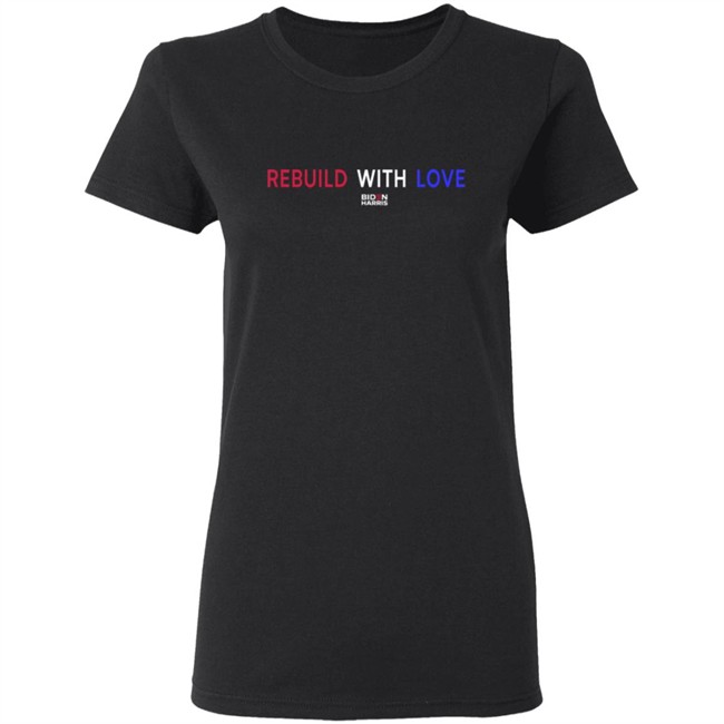 Rebuild With Love BidenHarris Sweatshirt Shirt Hoodie Rebuild With Love BidenHarris Sweatshirt Shirt Hoodie