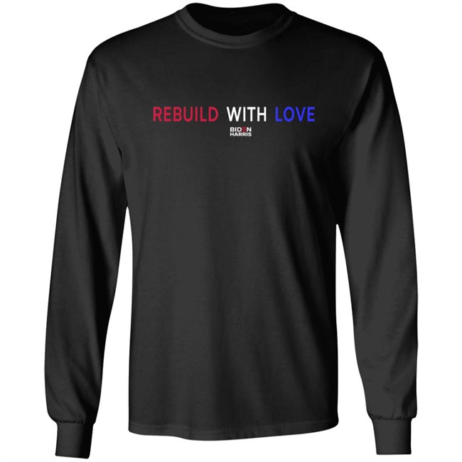 Rebuild With Love BidenHarris Sweatshirt Shirt Hoodie Rebuild With Love BidenHarris Sweatshirt Shirt Hoodie