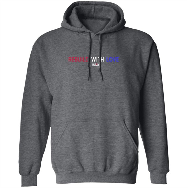 Rebuild With Love BidenHarris Sweatshirt Shirt Hoodie Rebuild With Love BidenHarris Sweatshirt Shirt Hoodie