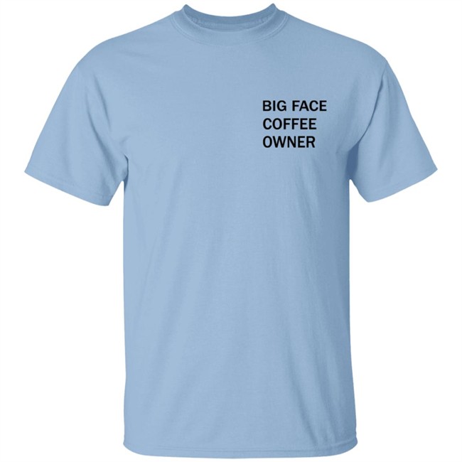 Big Face Coffee Owner Shirt Big Face Coffee Owner Shirt