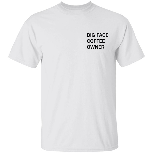 Big Face Coffee Owner Shirt Big Face Coffee Owner Shirt