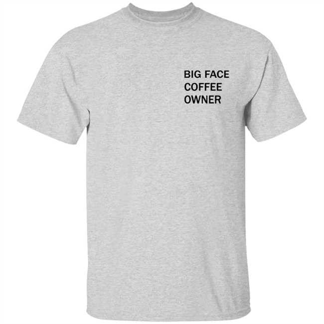 Big Face Coffee Owner Shirt Big Face Coffee Owner Shirt