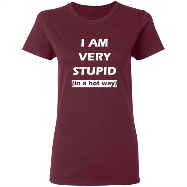 I Am Very Stupid (In A Hot Way) SweatShirt I Am Very Stupid (In A Hot Way) SweatShirt