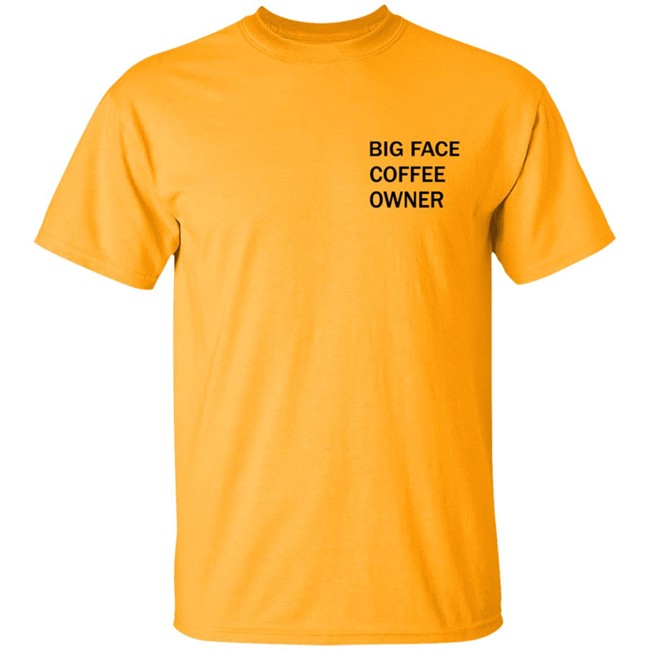 Big Face Coffee Owner Shirt Big Face Coffee Owner Shirt
