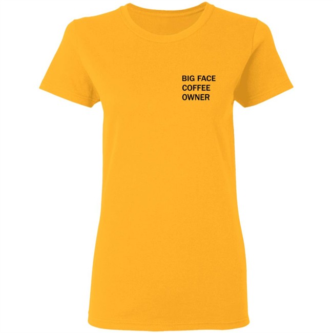 Big Face Coffee Owner Shirt Big Face Coffee Owner Shirt