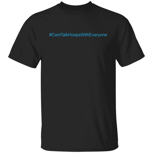 CantTalkHoopsWithEveryone T Shirt CantTalkHoopsWithEveryone T Shirt