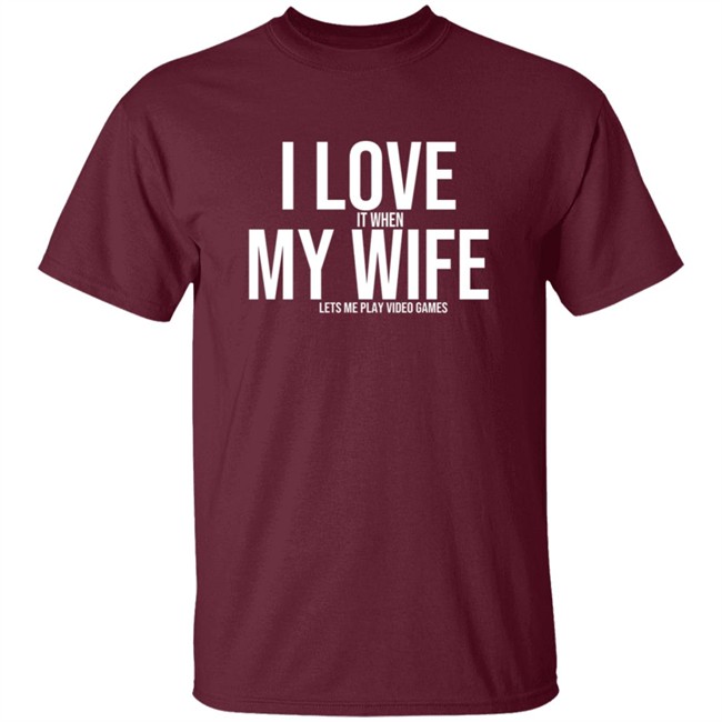I Love It When My Wife Lets Me Play Video Games Hoodie T Shirt I Love It When My Wife Lets Me Play Video Games Hoodie T Shirt