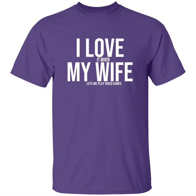 I Love It When My Wife Lets Me Play Video Games Hoodie T Shirt I Love It When My Wife Lets Me Play Video Games Hoodie T Shirt