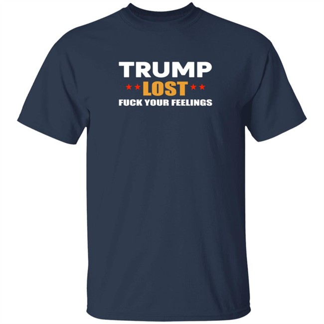 Resist Bay Merch Store Merch Trump Lost Fuck Your Feelings T Shirt Resist Bay Merch Store Merch Trump Lost Fuck Your Feelings T Shirt