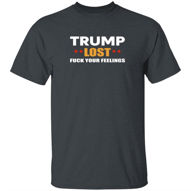 Resist Bay Merch Store Merch Trump Lost Fuck Your Feelings T Shirt Resist Bay Merch Store Merch Trump Lost Fuck Your Feelings T Shirt