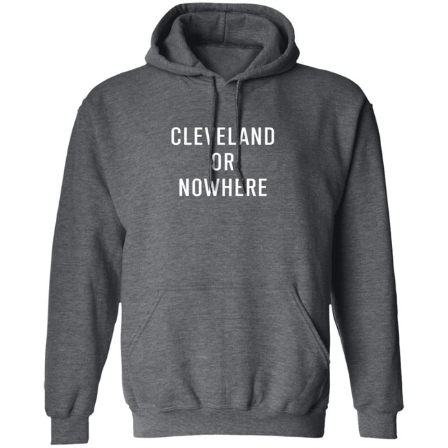 Cleveland Or Now Here Tee Shirt Hoodie Cleveland Or Now Here Tee Shirt Hoodie