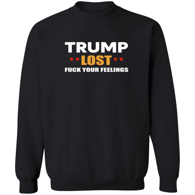 Resist Bay Merch Store Merch Trump Lost Fuck Your Feelings T Shirt Resist Bay Merch Store Merch Trump Lost Fuck Your Feelings T Shirt