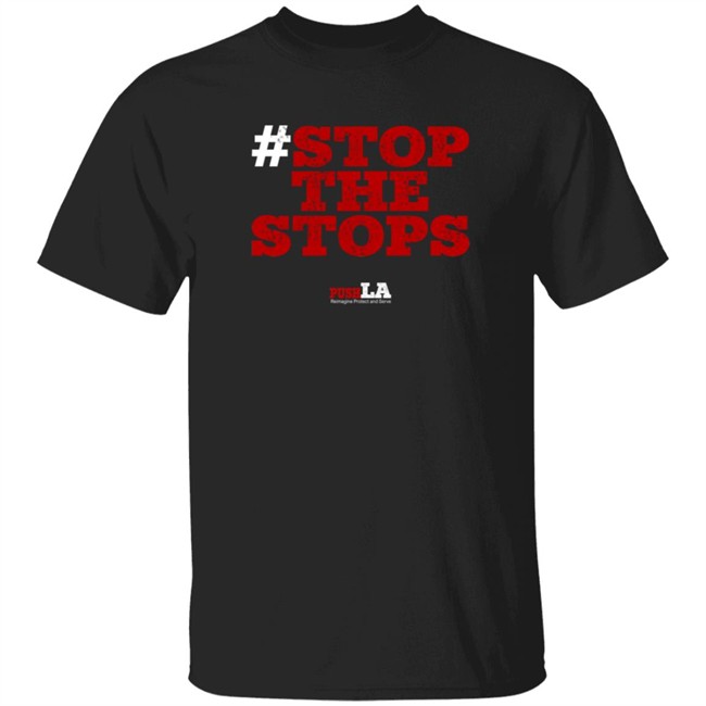 Stop The Stops Push LA Shirt Hoodie Stop The Stops Push LA Shirt Hoodie