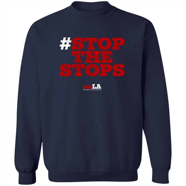 Stop The Stops Push LA Shirt Hoodie Stop The Stops Push LA Shirt Hoodie