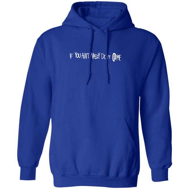 If You Aint Nasty Dont At Me Shirt Hoodie If You Aint Nasty Dont At Me Shirt Hoodie