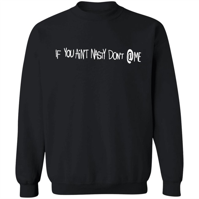 If You Aint Nasty Dont At Me Shirt Hoodie If You Aint Nasty Dont At Me Shirt Hoodie
