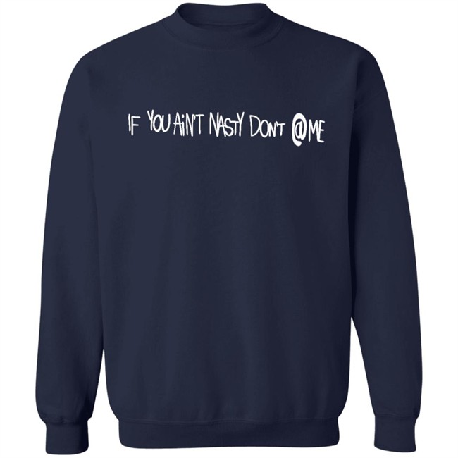 If You Aint Nasty Dont At Me Shirt Hoodie If You Aint Nasty Dont At Me Shirt Hoodie