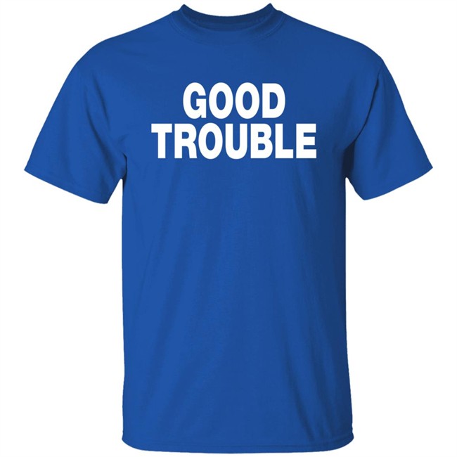 Good Trouble T Shirt Good Trouble T Shirt