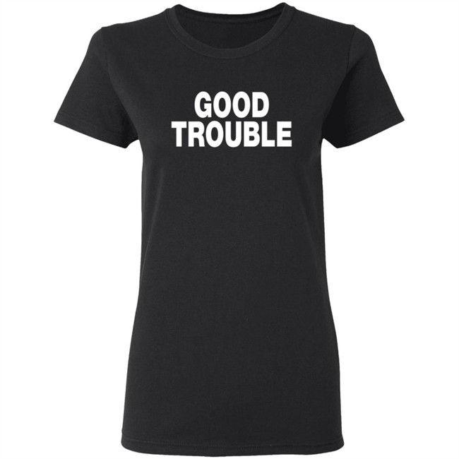 Good Trouble T Shirt Good Trouble T Shirt
