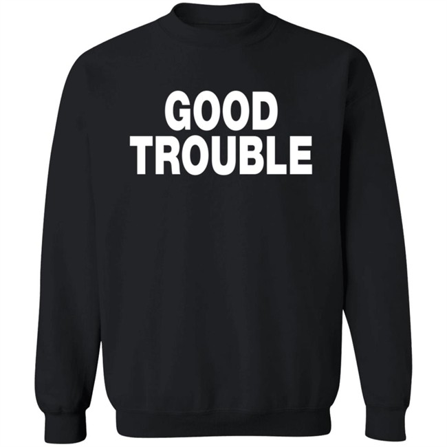 Good Trouble T Shirt Good Trouble T Shirt