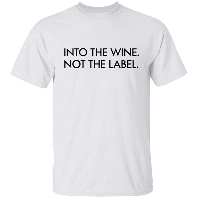 Into The Wine Not The Label Shirt