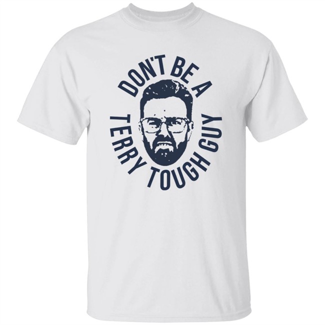 Don’T Be A Terry Tough Guy Official T Shirt Hoodie Don’T Be A Terry Tough Guy Official T Shirt Hoodie
