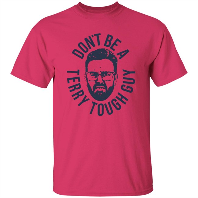 Don’T Be A Terry Tough Guy Official T Shirt Hoodie Don’T Be A Terry Tough Guy Official T Shirt Hoodie