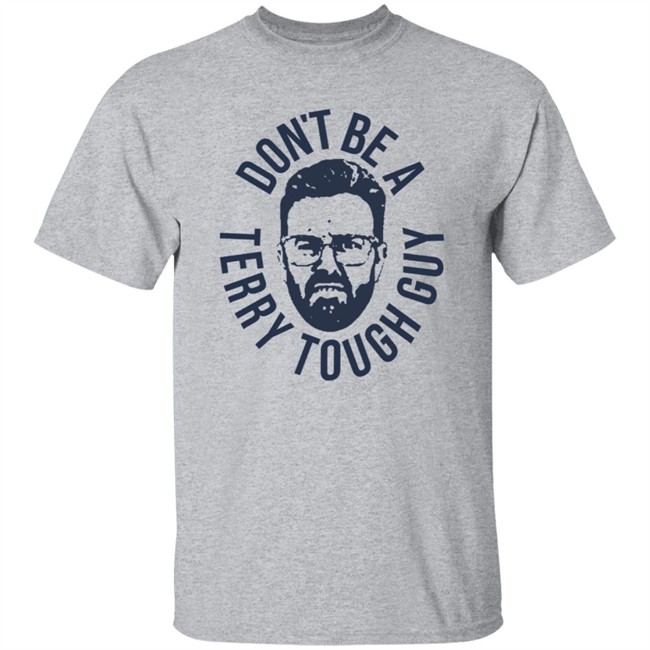 Don’T Be A Terry Tough Guy Official T Shirt Hoodie Don’T Be A Terry Tough Guy Official T Shirt Hoodie