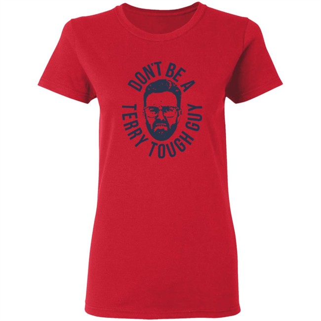 Don’T Be A Terry Tough Guy Official T Shirt Hoodie Don’T Be A Terry Tough Guy Official T Shirt Hoodie