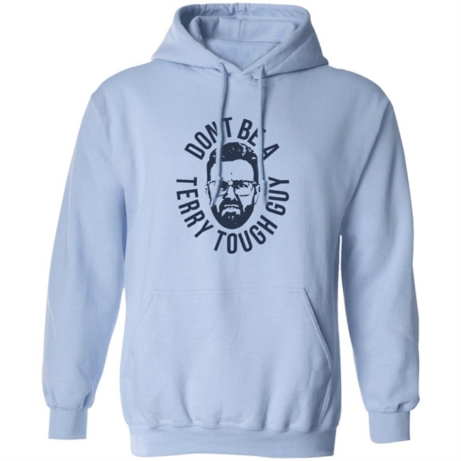 Don’T Be A Terry Tough Guy Official T Shirt Hoodie Don’T Be A Terry Tough Guy Official T Shirt Hoodie