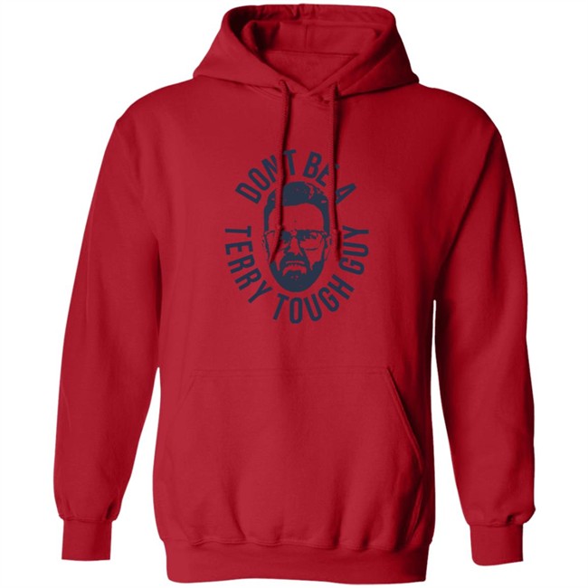 Don’T Be A Terry Tough Guy Official T Shirt Hoodie Don’T Be A Terry Tough Guy Official T Shirt Hoodie