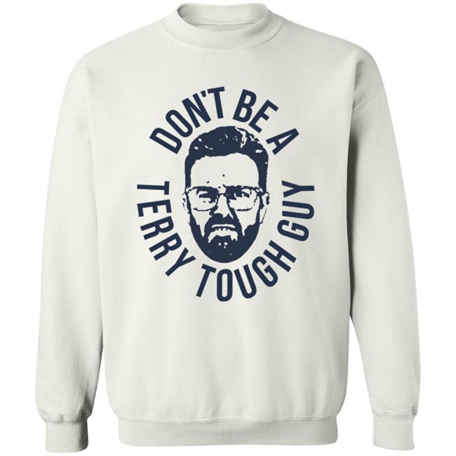 Don’T Be A Terry Tough Guy Official T Shirt Hoodie Don’T Be A Terry Tough Guy Official T Shirt Hoodie
