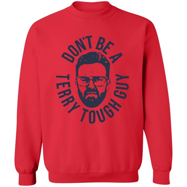 Don’T Be A Terry Tough Guy Official T Shirt Hoodie Don’T Be A Terry Tough Guy Official T Shirt Hoodie