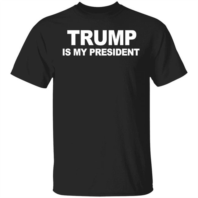 Trump Is My President T Shirt Hoodie Trump Is My President T Shirt Hoodie