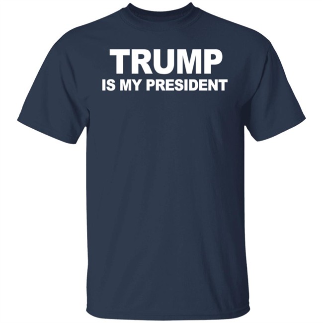 Trump Is My President T Shirt Hoodie Trump Is My President T Shirt Hoodie