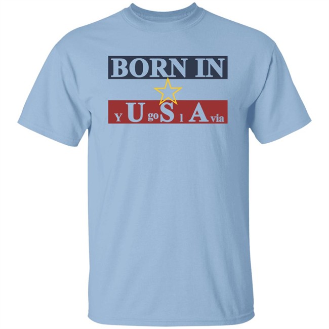 Born In Yugoslavia T Shirt Hoodie Born In Yugoslavia T Shirt Hoodie