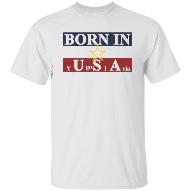 Born In Yugoslavia T Shirt Hoodie Born In Yugoslavia T Shirt Hoodie