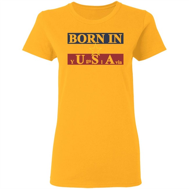 Born In Yugoslavia T Shirt Hoodie Born In Yugoslavia T Shirt Hoodie